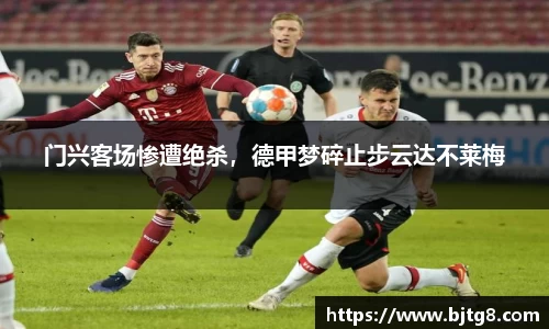 门兴客场惨遭绝杀，德甲梦碎止步云达不莱梅
