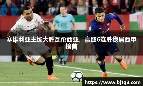塞维利亚主场大胜瓦伦西亚，豪取6连胜稳居西甲榜首