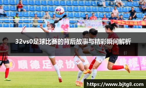 32vs0足球比赛的背后故事与精彩瞬间解析
