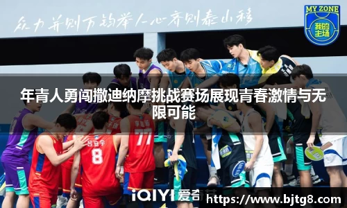 年青人勇闯撒迪纳摩挑战赛场展现青春激情与无限可能