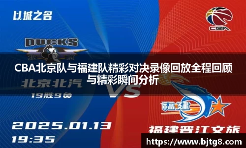 CBA北京队与福建队精彩对决录像回放全程回顾与精彩瞬间分析