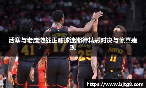 活塞与老鹰激战正酣球迷期待精彩对决与惊喜表现