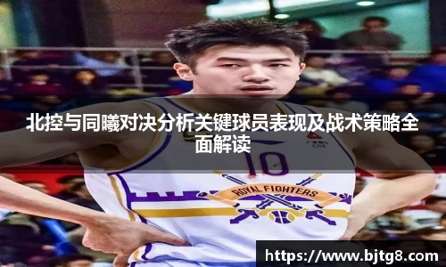 北控与同曦对决分析关键球员表现及战术策略全面解读
