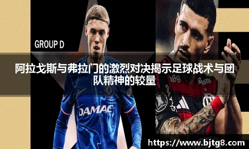 阿拉戈斯与弗拉门的激烈对决揭示足球战术与团队精神的较量