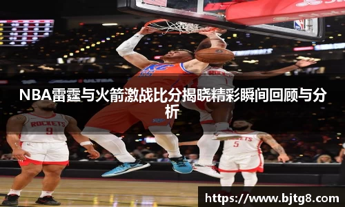 NBA雷霆与火箭激战比分揭晓精彩瞬间回顾与分析