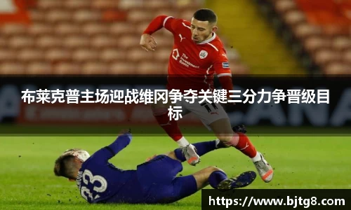 布莱克普主场迎战维冈争夺关键三分力争晋级目标