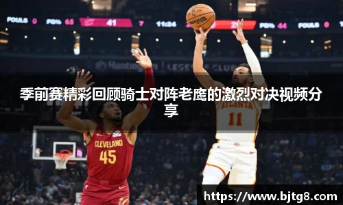 季前赛精彩回顾骑士对阵老鹰的激烈对决视频分享