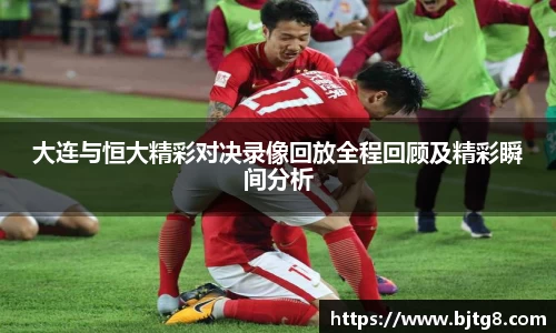 大连与恒大精彩对决录像回放全程回顾及精彩瞬间分析